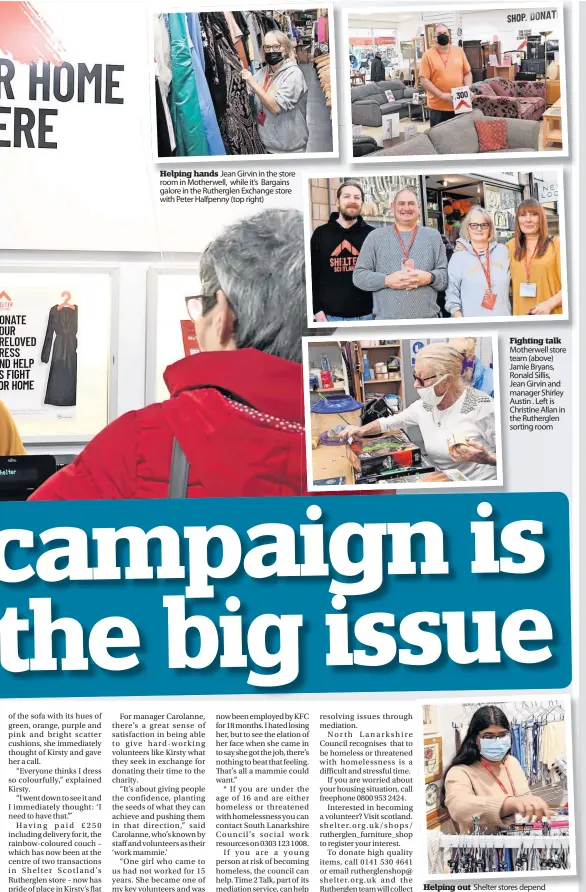  ?? ?? Helping hands Jean Girvin in the store room in Motherwell, while it’s Bargains galore in the Rutherglen Exchange store with Peter Halfpenny (top right)
Fighting talk Motherwell store team (above) Jamie Bryans, Ronald Sillis,
Jean Girvin and manager Shirley Austin . Left is Christine Allan in the Rutherglen sorting room
Helping out Shelter stores depend on volunteers like Yasmin Jayasinghe