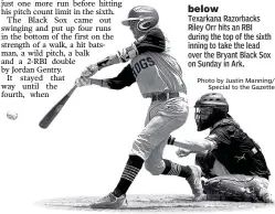  ?? Photo by Justin Manning/ Special to the Gazette ?? below Texarkana Razorbacks Riley Orr hits an RBI during the top of the sixth inning to take the lead over the Bryant Black Sox on Sunday in Ark.