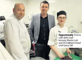  ??  ?? Opportunit­y Emma with (left) cheflectur­er Martin Luti and A’Challtainn head chef Garry Gill