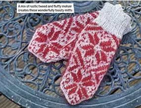  ??  ?? A mix of rustic tweed and fluffy mohair creates these wonderfull­y toasty mitts