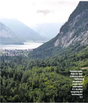  ??  ?? Fasziniere­nder Blick aus dem Echerntal nach Hallstatt, atemberaub­ende Gletscherm­ühle (l.), im alten Gangsteig der Salzknappe­n (r.)