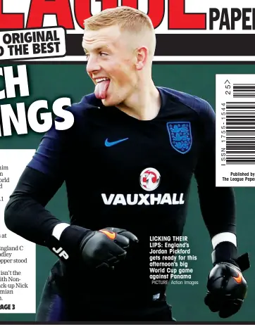  ?? PICTURE: Action Images ?? LICKING THEIR LIPS: England’s Jordan Pickford gets ready for this afternoon’s big World Cup game against Panama