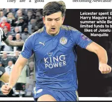  ??  ?? Leicester spent £17m on Harry Maguire in the summer while Benitez used limited funds to bring in the likes of Joselu and
Manquillo