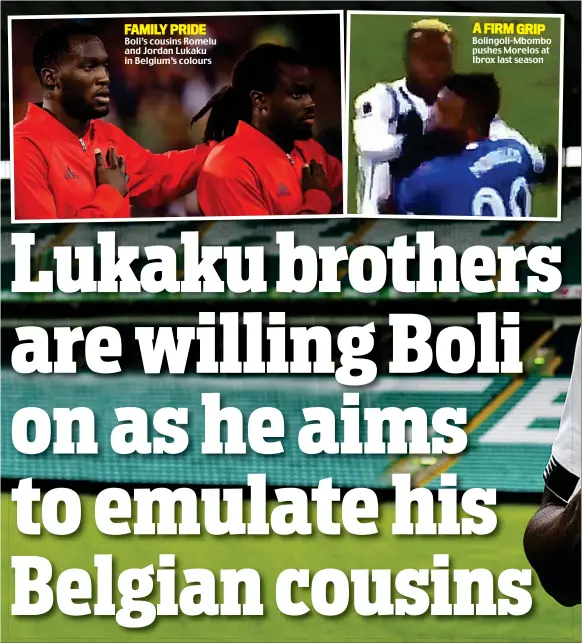  ??  ?? FAMILY PRIDE Boli’s cousins Romelu and Jordan Lukaku in Belgium’s colours A FIRM GRIP Bolingoli-Mbombo pushes Morelos at Ibrox last season