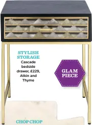  ?? ?? STYLISH STORAGE Cascade bedside drawer, £229, Atkin and Thyme