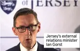  ??  ?? Jersey’s external relations minister Ian Gorst