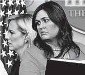  ?? PABLO MARTINEZ MONSIVAIS/ASSOCIATED PRESS PHOTOS ?? Homeland Security Secretary Kirstjen Nielsen, left, could be leaving. If press secretary Sarah Huckabee Sanders leaves, it will be on her terms.