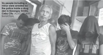  ?? ALDO NELBERT BANAYNAL ?? Six people including a minor were arrested by the police inside a drug den in Barangay Ermita, Cebu City.