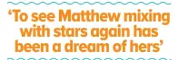  ??  ?? ‘To see Matthew mixing with stars again has been a dream of hers’