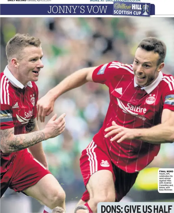  ??  ?? FINAL WORD Hayes, left, celebrates his semi winner against Hibs with Andrew Considine and, below, with boss McInnes