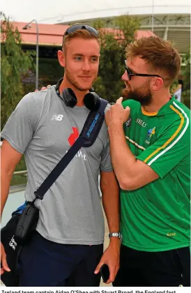  ?? SPORTSFILE ?? Ireland team captain Aidan O’Shea with Stuart Broad, the England fast bowler, whom he met outside the Adelaide Oval at the weekend