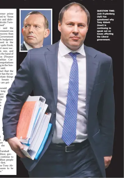  ??  ?? QUESTION TIME: Josh Frydenberg ( left) has questioned why Tony Abbott ( inset) is continuing to speak out on issues affecting the Liberal government.