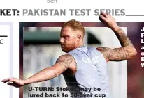  ?? ?? U-TURN: Stokes may be lured back to 50-over cup