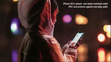  ??  ?? iphone XR is splash‑ and water‑resistant rated IP67 and protects against everyday spills