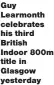  ??  ?? Guy Learmonth celebrates his third British Indoor 800m title in Glasgow yesterday
