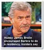  ?? ?? Hubby James Brolin encouraged Barbra to do a residency, insiders say