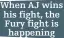  ?? ?? When AJ wins his fight, the Fury fight is
happening