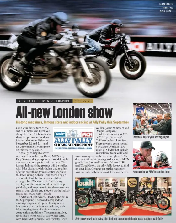  ??  ?? Built Famous riders, caning loud bikes, inside... Get stocked up for your next big project Hot dog or burger? Mcpint ponders lunch magazine will be bringing 30 of the finest customs and classic-based specials to Ally Pally