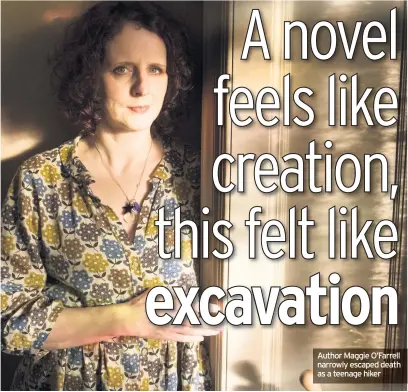  ??  ?? Author Maggie O’Farrell narrowly escaped death as a teenage hiker