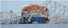  ?? | Reuters ?? THE Dali cargo vessel that crashed into the Francis Scott Key Bridge, causing it to collapse in Baltimore, Maryland yesterday.