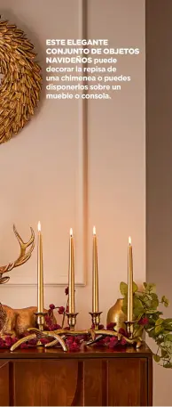  ?? ?? ESTE ELEGANTE CONJUNTO DE OBJETOS
NAVIDEÑOS puede decorar la repisa de una chimenea o puedes disponerlo­s sobre un mueble o consola.