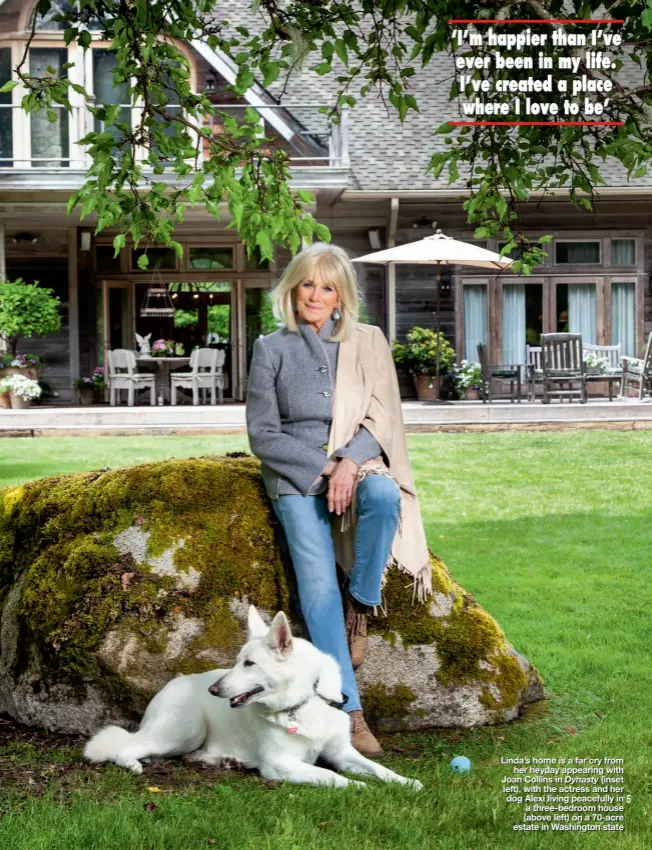  ??  ?? Linda’s home is a far cry from her heyday appearing with Joan Collins in Dynasty (inset left), with the actress and her dog Alexi living peacefully in a three-bedroom house (above left) on a 70-acre estate in Washington state