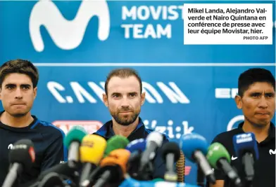  ?? PHOTO AFP ?? Mikel Landa, Alejandro Valverde et Nairo Quintana en conférence de presse avec leur équipe Movistar, hier.