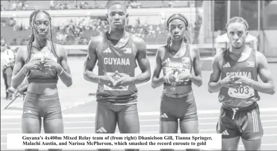  ?? ?? Guyana’s 4x400m Mixed Relay team of (from right) Dhanielson Gill, Tianna Springer, Malachi Austin, and Narissa McPherson, which smashed the record enroute to gold