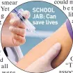  ??  ?? SCHOOL JAB: Can save lives