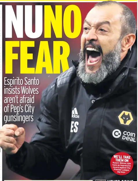  ??  ?? WE’LL TAKE THEM ON Nuno’s Wolves side have an impressive record against the Premier League big boys