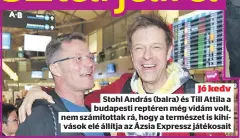  ?? ?? Jó kedv Stohl András (balra) és Till Attila a budapesti reptéren még vidám volt, nem számította­k rá, hogy a természet is kihívások elé állítja az Ázsia Expressz játékosait