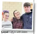  ??  ?? Loved Callum with sisters Kaylee and Shannon