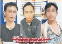  ??  ?? TERBONGKAR: Tiga suspek yang ditahan kerana disyaki mengedar dadah.