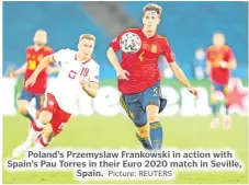  ?? Picture: REUTERS ?? Poland’s Przemyslaw Frankowski in action with Spain’s Pau Torres in their Euro 2020 match in Seville, Spain.