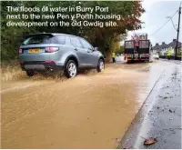  ??  ?? The floods of water in Burry Port next to the new Pen y Porth housing developmen­t on the old Gwdig site.