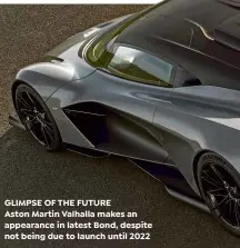  ??  ?? GLIMPSE OF THE FUTURE Aston Martin Valhalla makes an appearance in latest Bond, despite not being due to launch until 2022