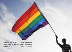  ?? PHOTO: REUTERS ?? Flying the flag . . . The rainbow flag has a proud and colourful history.