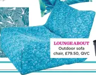  ??  ?? Lounge about Outdoor sofa chair, £79.50, QVC