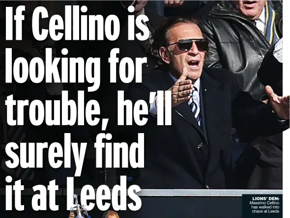  ??  ?? LIONS’ DEN: Massimo Cellino has walked into chaos at Leeds