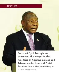  ??  ?? President Cyril Ramaphosa announces the merger of the ministries of Communicat­ions and Telecommun­ications and Postal Services into a single ministry of Communicat­ions.