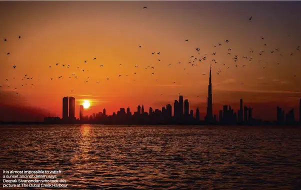  ??  ?? It is almost impossible to watch a sunset and not dream, says Deepak Sivanandan who took this picture at The Dubai Creek Harbour