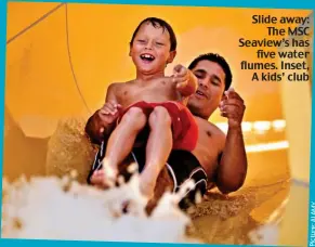  ?? Picture:ALAMY ?? Slide away: The MSC Seaview’s has five water flumes. Inset, A kids’ club