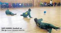  ?? Picture: SIBONGILE NGALWA ?? SAFE HANDS: Goalball on the go