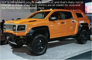  ??  ?? VLF is not a brand you’re likely aware of, and that’s likely not to change as these coach built 4WD’s are all slated for Asia and the Middle East – no regrets here.