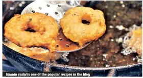  ??  ?? Ulundu vadai is one of the popular recipes in the blog