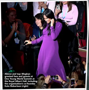  ??  ?? Above and top: Meghan greeted fans and guests at One Young World Summit at the Royal Albert Hall, including the organisati­on’s co-founder Kate Robertson (right)