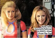  ??  ?? Kelly with Gwyneth Paltrow in 2003’s View From The Top