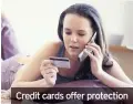  ??  ?? Credit cards offer protection