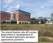  ?? ?? The Island Quarter site off London Road where a developmen­t of 702 student bedrooms has been approved by planners