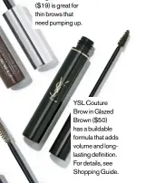  ??  ?? YSL Couture Brow in Glazed Brown ($50) has a buildable formula that adds volume and longlastin­g definition. For details, see Shopping Guide.